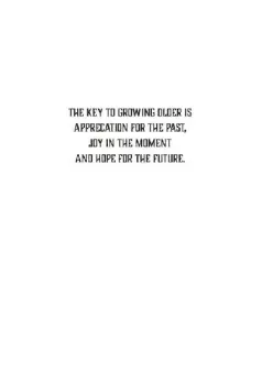 "A Key to Growing Older is Appreciation for the Past, Joy in the Moment and Hope for the Future"