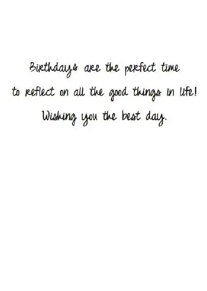 Birthdays are the perfect time to reflect on all the good things in life! Wishing you the best day.
