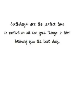 Birthdays are the perfect time to reflect on all the good things in life! Wishing you the best day.